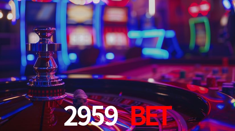 Explore as vantagens do 2959 bet: serviço profissional e confiabilidade